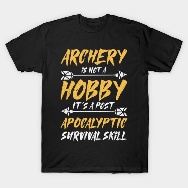 Archery Is Not A Hobby It's A Post Apocalyptic Survival Skill Archer T-Shirt by Tom´s TeeStore